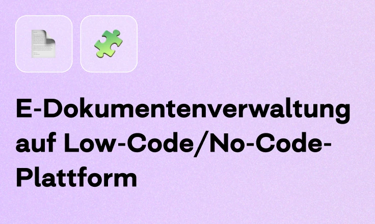 E-Dokumentenverwaltung auf LowCode/NoCode-Plattform