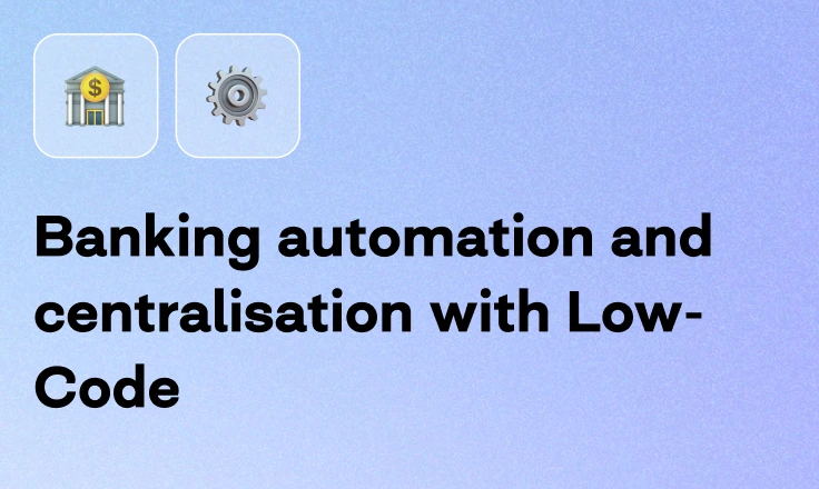 Banking automation and centralisation with Low-Code