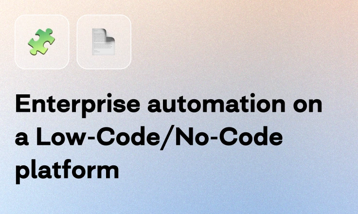 Enterprise automation on a Low-Code/No-Code platform
