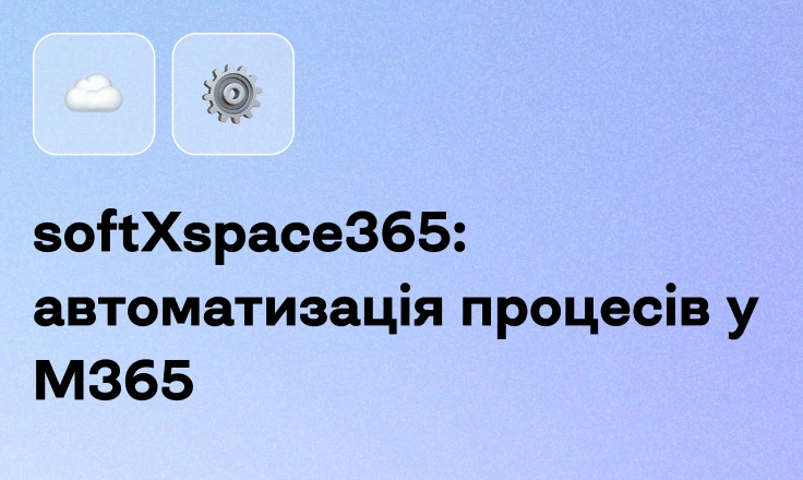 softXspace365: автоматизація процесів у M365 softXspace365: автоматизація процесів у M365
