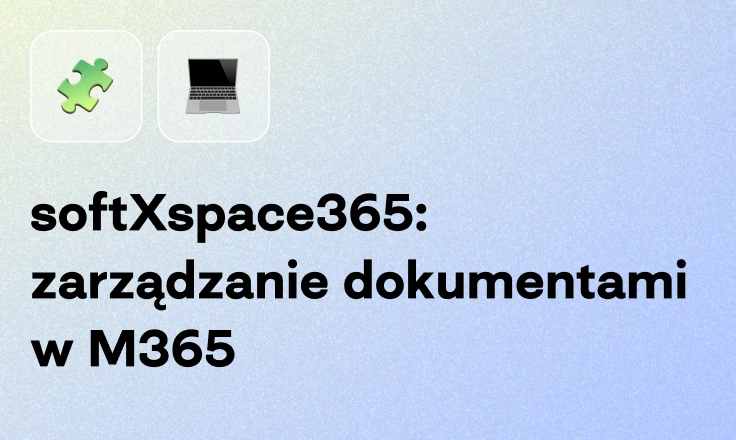 softXspace365: zarządzanie dokumentami w Microsoft 365 softXspace365: zarządzanie dokumentami w Microsoft 365