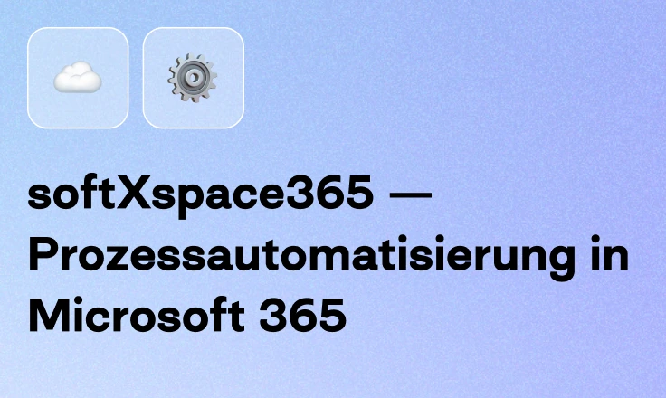 softXspace365 – Prozessautomatisierung in Microsoft 365